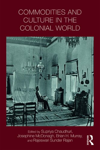 Commodities And Culture In The Colonial World Supriya Chaudhuri Josephine Mcdonagh Brian H Murray Rajeswari Sunder Rajan
