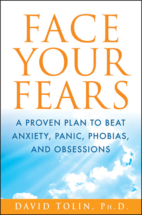 Face Your Fears A Proven Plan To Beat Anxiety Panic Phobias And Obsessions David F Tolin