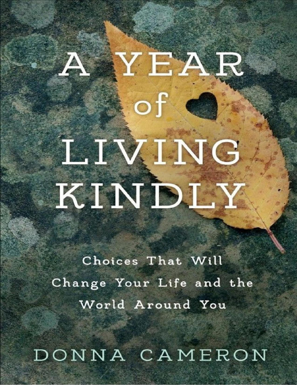 A Year Of Living Kindly Choices That Will Change Your Life And The World Around You Donna Cameron Cameron
