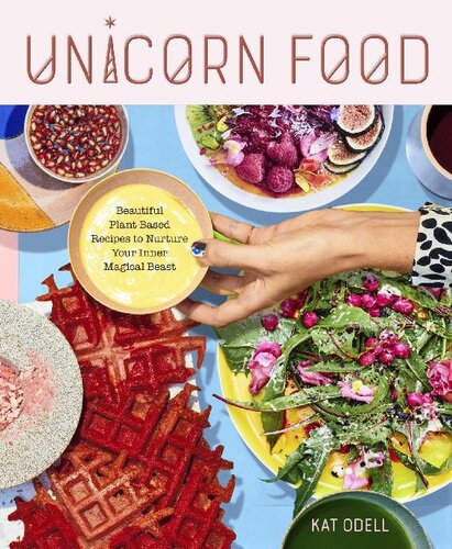 Unicorn Food Beautiful Plantbased Recipes To Nurture Your Inner Magical Beast Kat Odell