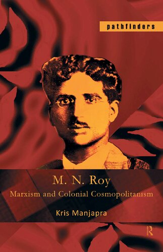 M N Roy Marxism And Colonial Cosmopolitanism 1st Edition Kris Manjapra