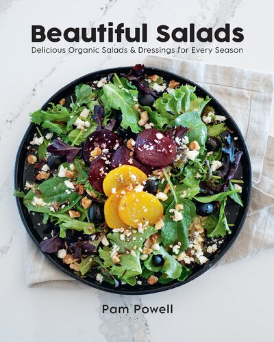 Beautiful Salads Delicious Organic Salads And Dressings For Every Season Pam Powell