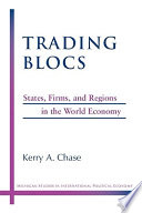 Trading Blocs States Firms And Regions In The World Economy Kerry A Chase