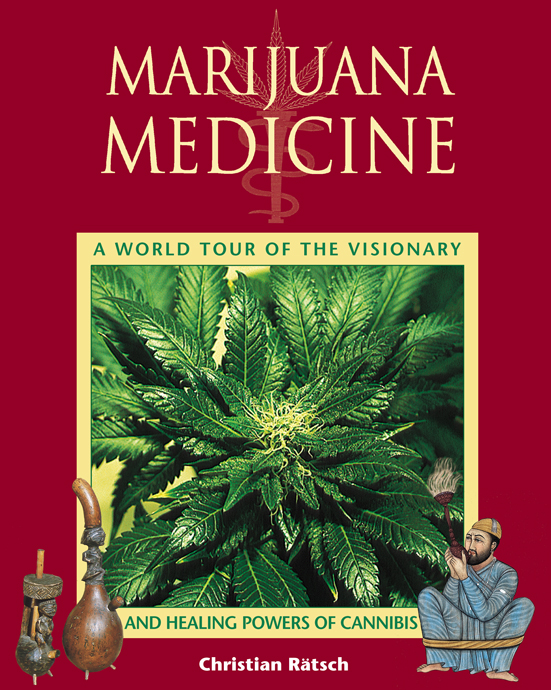 Marijuana Medicine A World Tour Of The Healing And Visionary Powers Of Cannabis Christian Rtsch