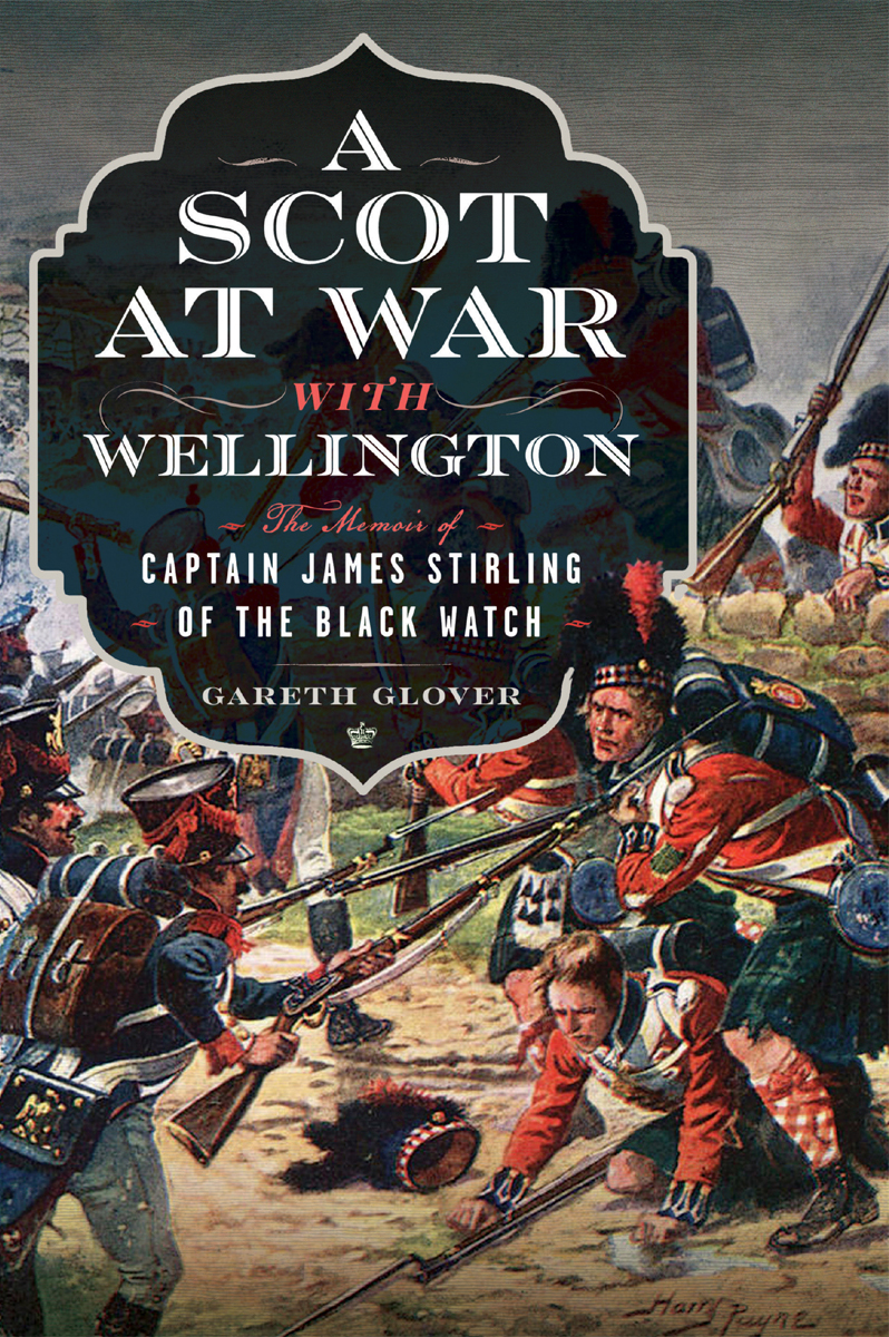 A Scot At War With Wellington The Memoir Of Captain James Stirling Of The Black Watch Gareth Glover