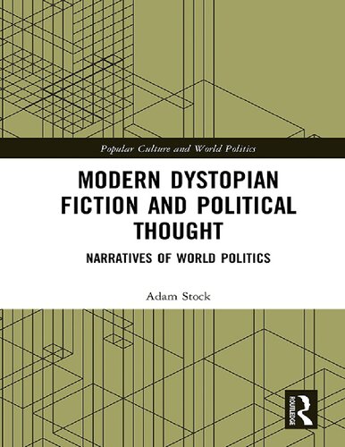 Modern Dystopian Fiction And Political Thought Narratives Of World Politics Popular Culture And World Politics 1st Edition Adam Stock