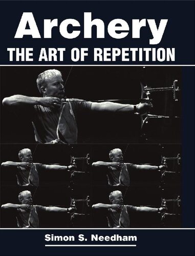 Archery The Art Of Repetition Simon Needham Needham Simon