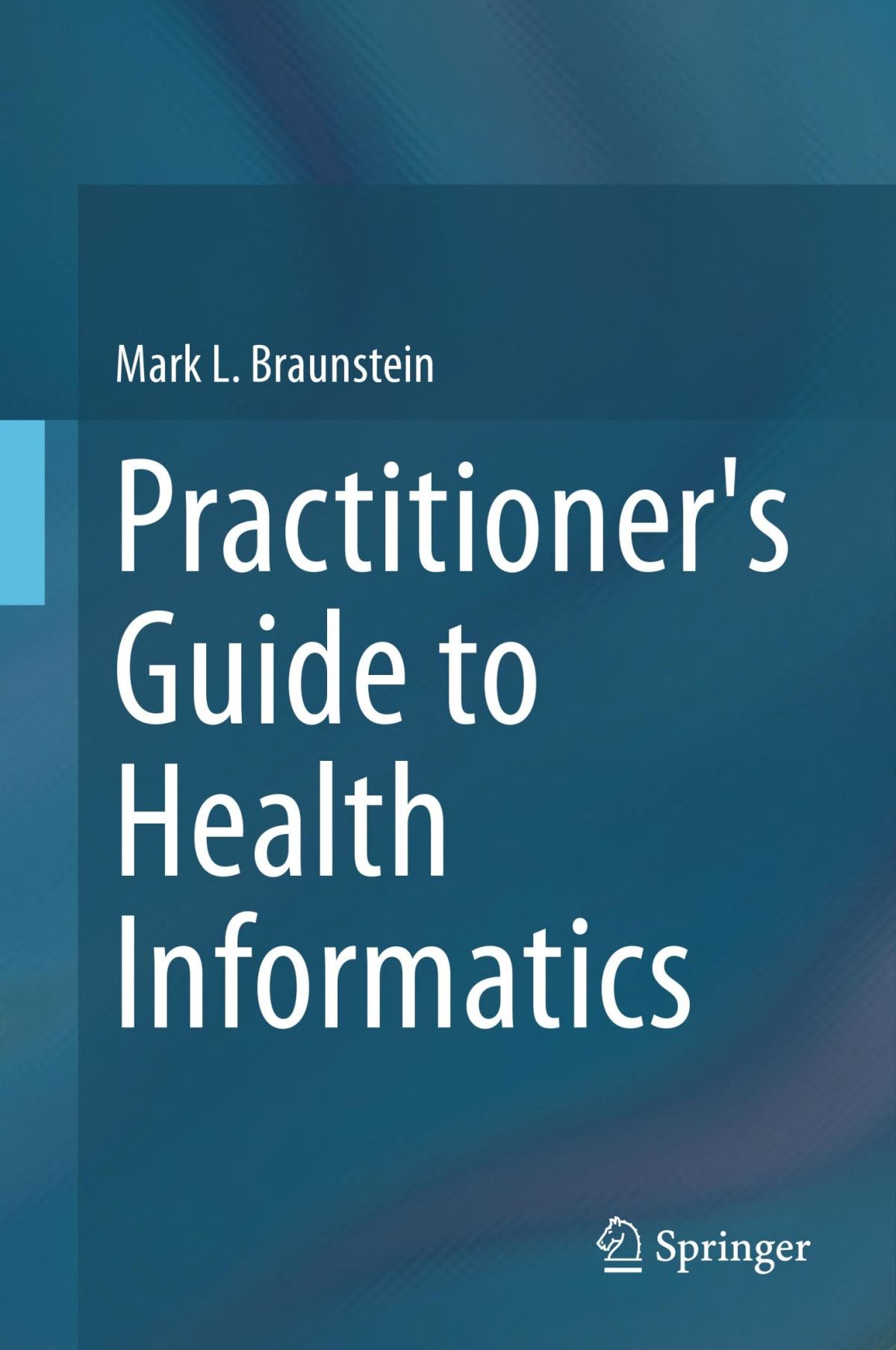 Practitioners Guide To Health Informatics Mark L Braunstein
