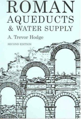 Roman Aqueducts And Water Supply A Trevor Hodge
