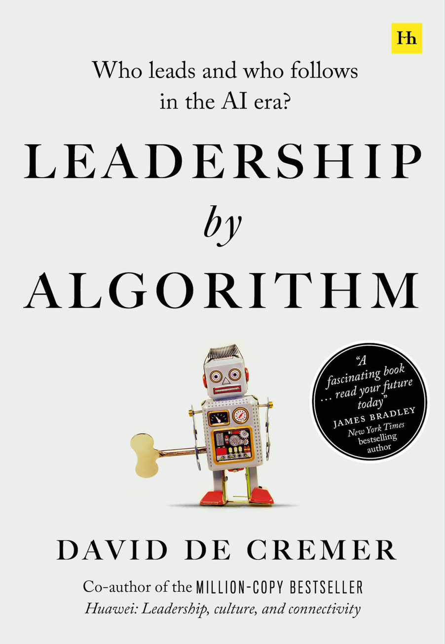 Leadership By Algorithm Who Leads And Who Follows In The Ai Era David De Cremer