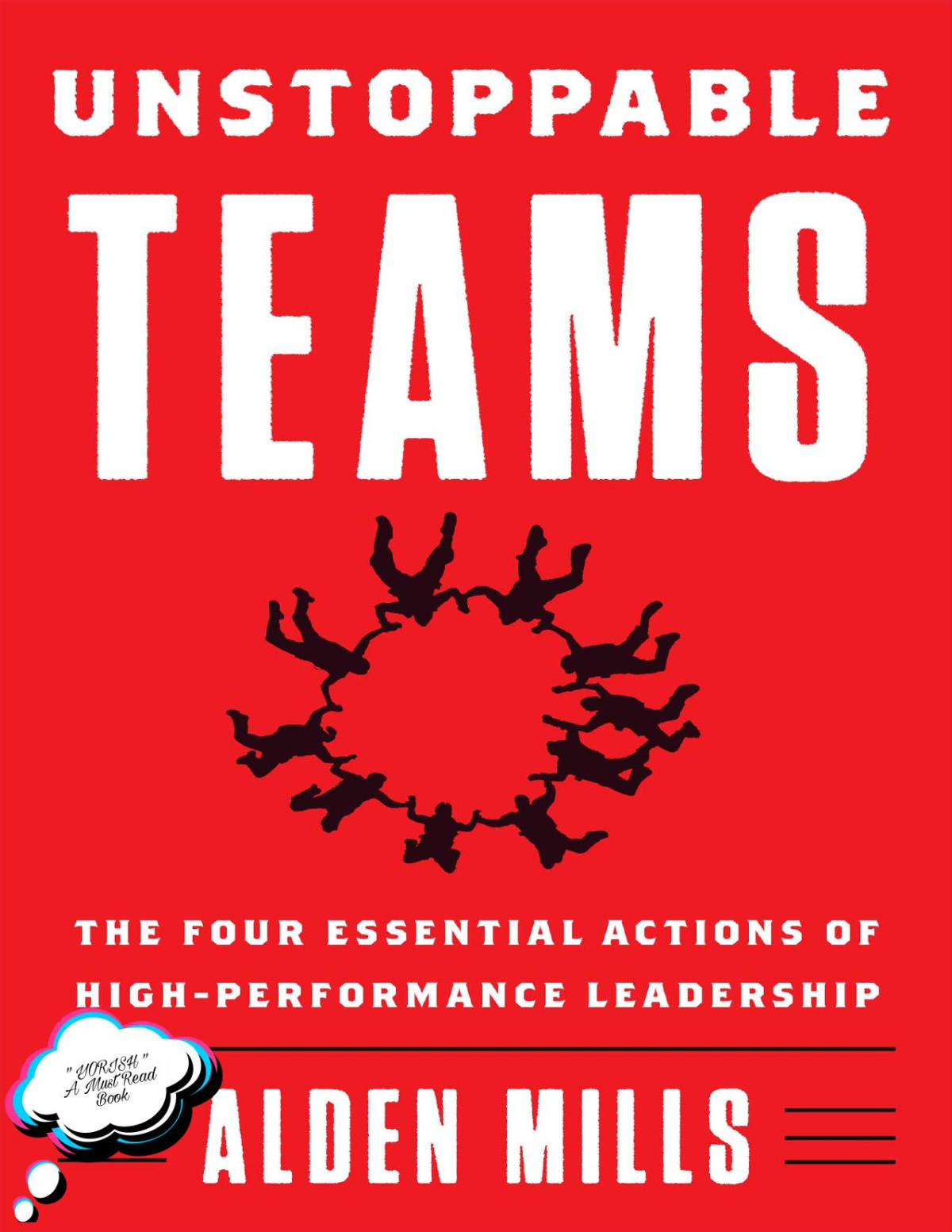 Unstoppable Teams The Four Essential Actions Of Highperformance Leadership Alden Mills