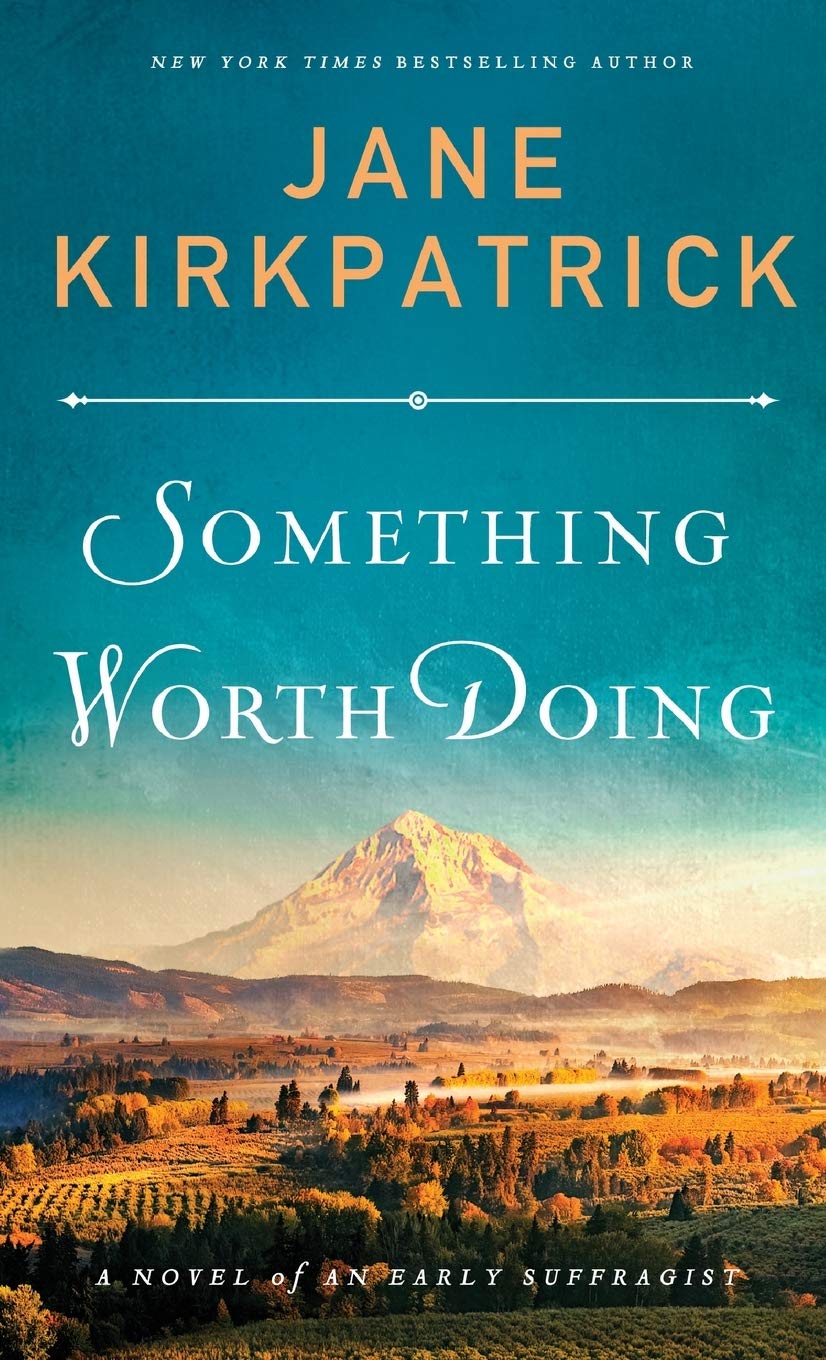 Something Worth Doing A Novel Of An Early Suffragist Jane Kirkpatrick Kirkpatrick