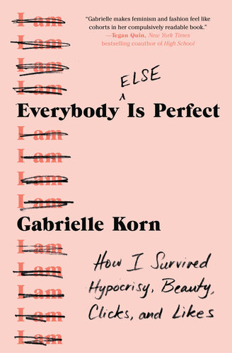 Everybody Else Is Perfect How I Survived Hypocrisy Beauty Clicks And Likes Gabrielle Korn