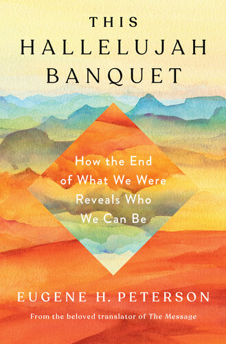 This Hallelujah Banquet How The End Of What We Were Reveals Who We Can Be Eugene H Peterson