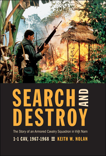 Search And Destroy The Story Of An Armored Cavalry Squadron In Vietnam 11 Cav 19671968 Keith W Nolan