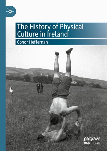 The History Of Physical Culture In Ireland 1st Edition Conor Heffernan