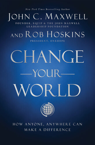 Change Your World How Anyone Anywhere Can Make A Difference 1st Edition John C Maxwell