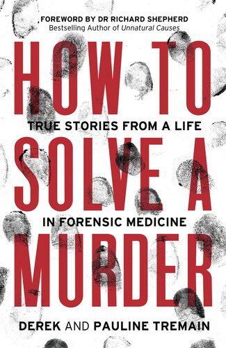How To Solve A Murder True Stories From A Life In Forensic Medicine Derek Tremain