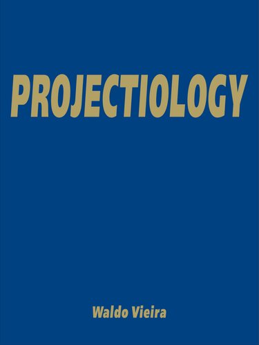 Projectiology A Panorama Of Experiences Of The Consciousness Outside The Human Body 2nd Edition Waldo Vieira