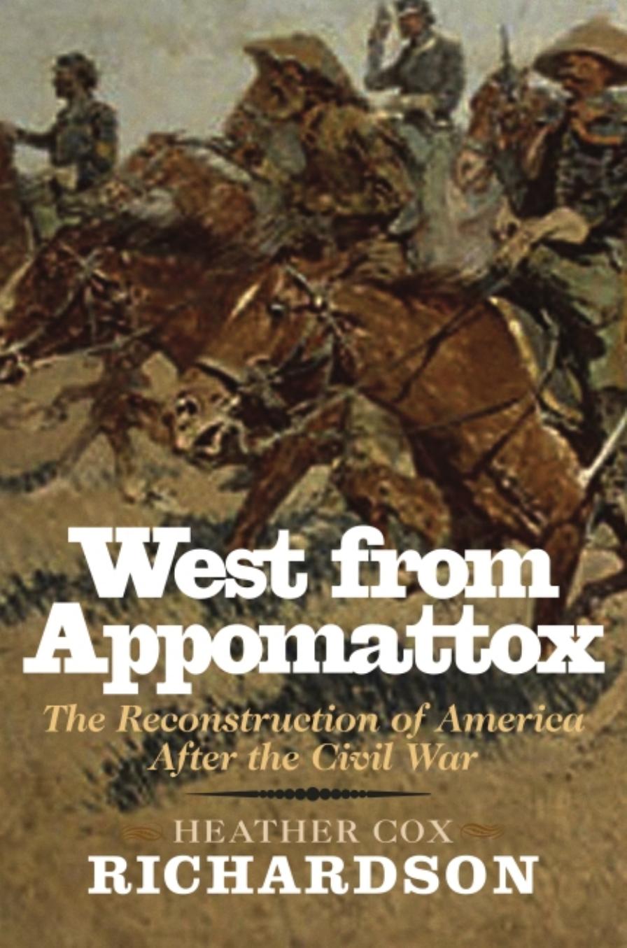 West From Appomattox The Reconstruction Of America After The Civil War 1st Heather Cox Richardson