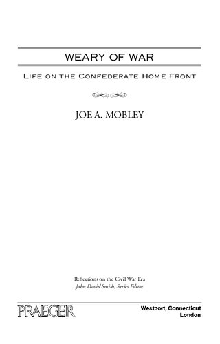 Weary Of War Life On The Confederate Home Front 1st Joe A Mobley