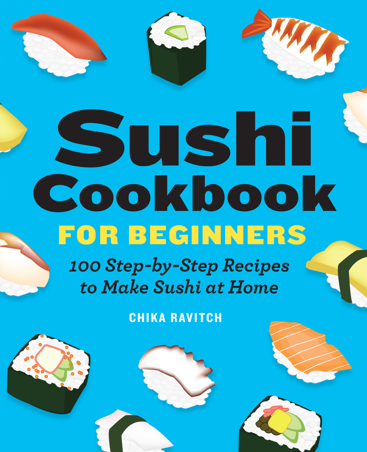 Sushi Cookbook For Beginners 100 Stepbystep Recipes To Make Sushi At Home Ravitch