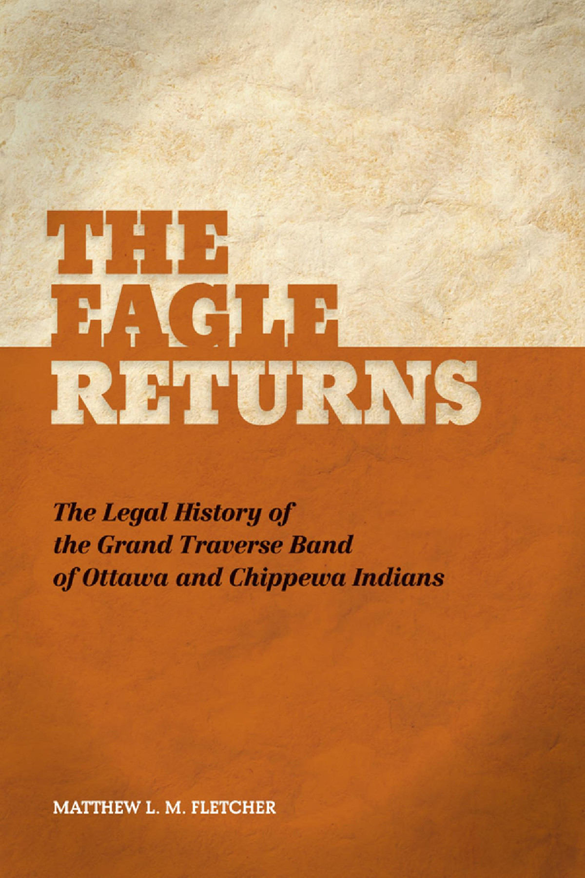 The Eagle Returns The Legal History Of The Grand Traverse Band Of Ottawa And Chippewa Indians Matthew Lm Fletcher