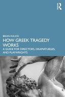How Greek Tragedy Works A Guide For Directors Dramaturges And Playwrights Brian Kulick