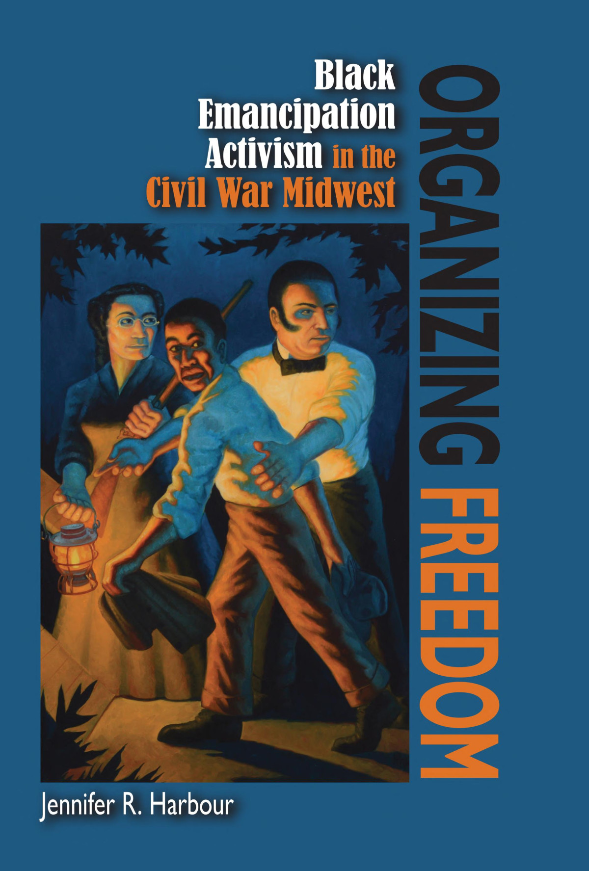 Organizing Freedom Black Emancipation Activism In The Civil War Midwest Jennifer R Harbour