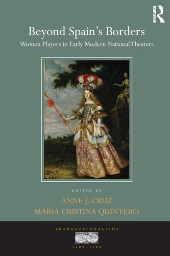 Beyond Spains Borders Women Players In Early Modern National Theaters Anne J Cruz