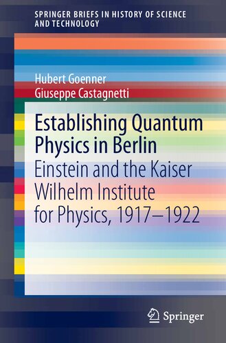Establishing Quantum Physics In Berlin Einstein And The Kaiser Wilhelm Institute For Physics 19171922 Hubert Goenner