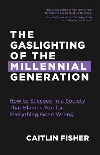 The Gaslighting Of The Millennial Generation Caitlin Fisher