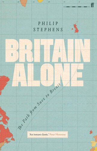 Britain Alone The Path From Suez To Brexit Philip Stephens
