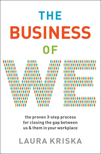 The Business Of We The Proven 3step Process For Closing The Gap Between Us And Them In Your Workplace 1st Edition Laura Kriska