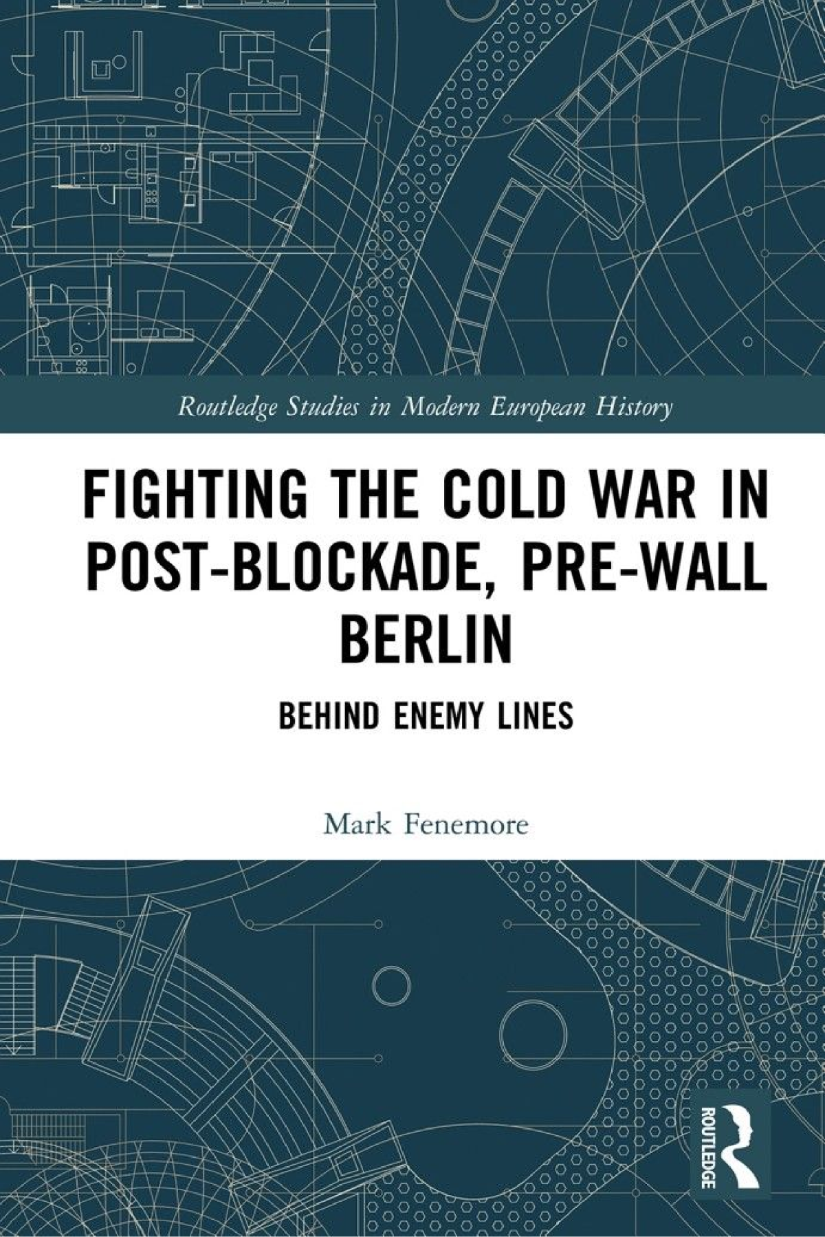 Fighting The Cold War In Postblockade Prewall Berlin Behind Enemy Lines Mark Fenemore