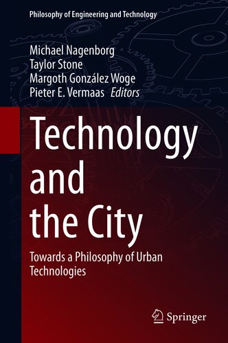 Technology And The City Towards A Philosophy Of Urban Technologies Michael Nagenborg Taylor Stone Margoth Gonzlez Woge Pieter E Vermaas