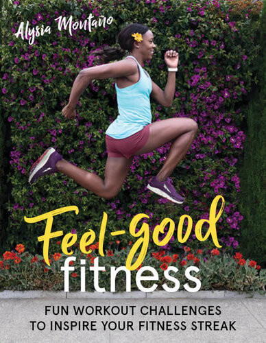 Feelgood Fitness Fun Workout Challenges To Inspire Your Fitness Streak 1st Edition Alysia Montaño