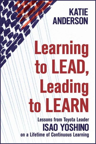 Learning To Lead Leading To Learn Lessons From Toyota Leader Isao Yoshino On A Lifetime Of Continuous Learning Katie Anderson