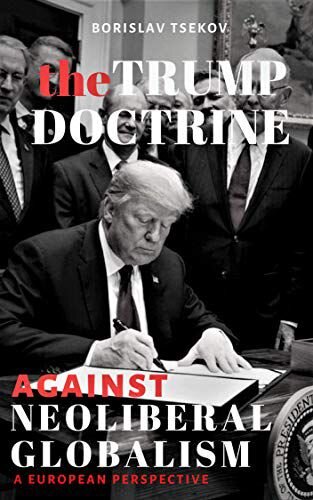 The Trump Doctrine Against Neoliberal Globalism A European Perspective 1st Edition Borislav Tsekov