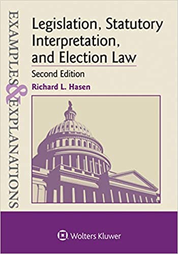 Examples Explanations For Legislation Statutory Interpretation And Election Law Examples Explanations Series 2nd Richard L Hasen