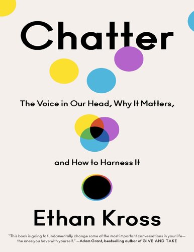 Chatter The Voice In Our Head Why It Matters And How To Harness It Ethan Kross