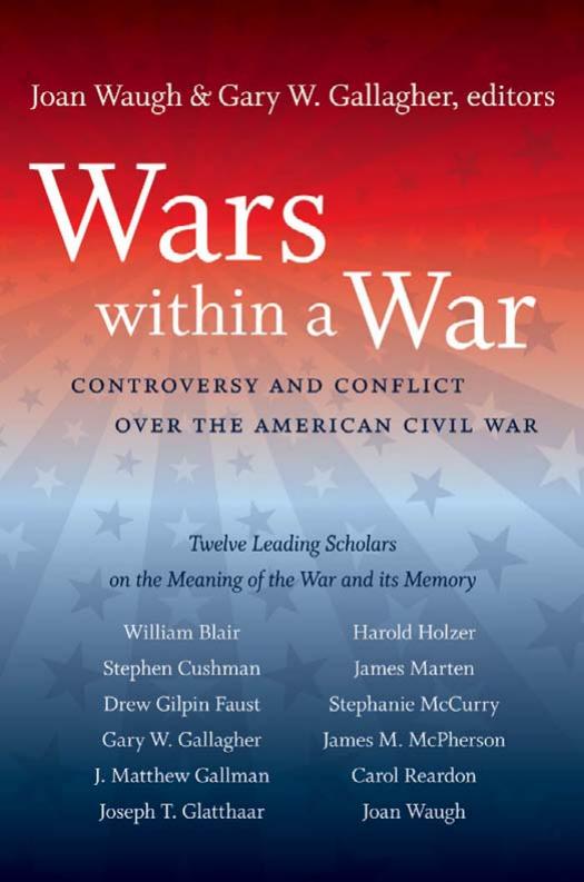 Wars Within A War Controversy And Conflict Over The American Civil War 1st Joan Waugh Gary W Gallagher