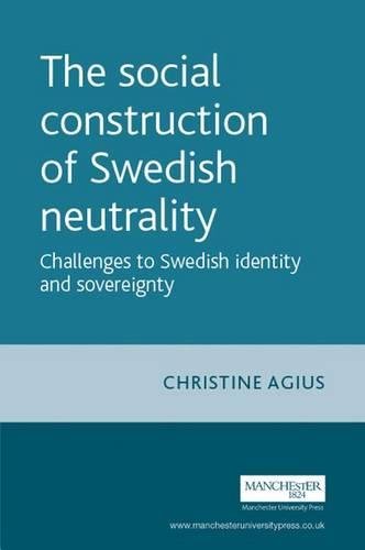 Social Construction Of Swedish Neutrality Challenges To Swedish Identity And Sovereignty Christine Agius