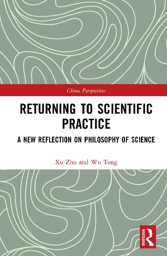 Returning To Scientific Practice A New Reflection On Philosophy Of Science Zhu Xu Tong Wu