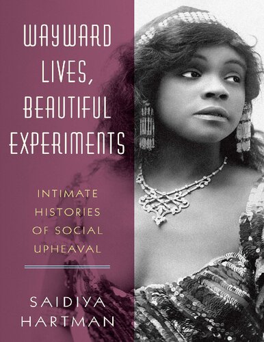 Wayward Lives Beautiful Experiments Intimate Histories Of Social Upheaval Saidiya Hartman