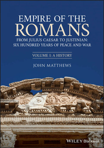 Empire Of The Romans From Julius Caesar To Justinian Six Hundred Years Of Peace And War Volume I A History John Matthews