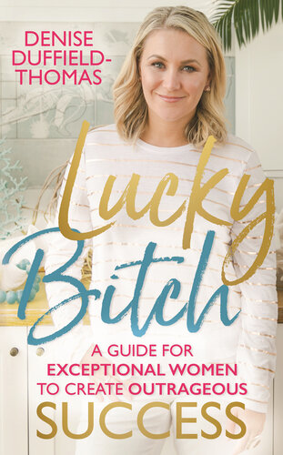 Lucky Bitch A Guide For Exceptional Women To Create Outrageous Success Denise Duffieldthomas