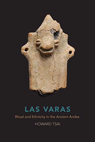 Las Varas Ritual And Ethnicity In The Ancient Andes First Edition First Howard Tsai