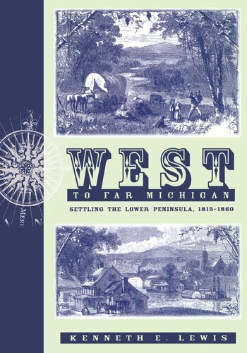 West To Far Michigan Settling The Lower Peninsula 18151860 Kenneth E Lewis