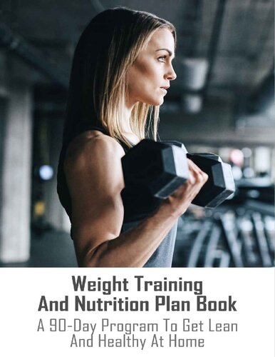Weight Training And Nutrition Plan Book A 90day Program To Get Lean And Healthy At Home Build Muscle And Maximize Energy Floan